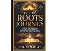 THE 66 ROOTS JOURNEY: A Complete Book-by-Book Guide to Understanding Scripture, Strengthening Faith, and Discovering God’s Story from Genesis to Revelation