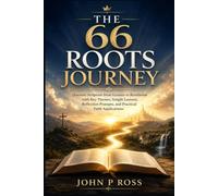 THE 66 ROOTS JOURNEY: Discover Scripture from Genesis to Revelation with Key Themes, Simple Lessons, Reflection Prompts, and Practical Faith Applications