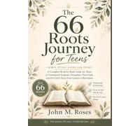 The 66 Roots Journey For Teens: A Complete Book-by-Book Guide for Teens to Understand Scripture, Strengthen Their Faith, and See God’s Story from Genesis to Revelation
