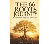 The 66 Roots Journey: See the Whole Bible as One Connected Story - A Beginner-Friendly, Book-by-Book Guide to All 66 Books, from Genesis to Revelation