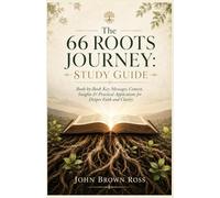 The 66 Roots Journey: Study Guide: Book-by-Book Key Messages, Context, Insights & Practical Applications for Deeper Faith and Clarity