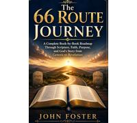 The 66 Route Journey: A Complete Book-by-Book Roadmap Through Scripture, Faith, Purpose, and God’s Story from Genesis to Revelation