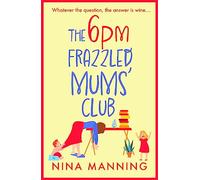 The 6pm Frazzled Mums' Club: A BRAND NEW laugh-out-loud, relatable read from bestseller Nina Manning