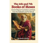 The 6th And 7th Books of Moses: Ancient Magical Incantations and Seals from the Kabbalah and the Talmud