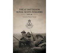 THE 6th BATTALION ROYAL SCOTS FUSILIERS 1939-46