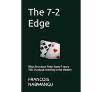 The 7-2 Edge: What Structural Poker Game Theory tells Us About Investing in the Markets