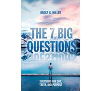 The 7 Big Questions: Searching for God, Truth, and Purpose