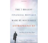 The 7 Biggest Financial Mistakes Made by Successful Entrepreneurs: And What to Do About Them