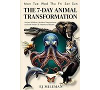 THE 7-DAY ANIMAL TRANSFORMATION: Ancient Wisdom, Modern Neuroscience, and the Power of Intentional Resets