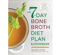 The 7-Day Bone Broth Diet Plan: Healing Bone Broth Recipes to Boost Health and Promote Weight Loss