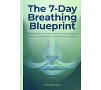 The 7 Day Breathing Blueprint: Master Breathwork & Simple Exercises to Relieve Stress, Improve Sleep, and Boost Energy Fast