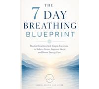 The 7 Day Breathing Blueprint: Master Breathwork & Simple Exercises to Relieve Stress, Improve Sleep, and Boost Energy Fast (The Mindful Path: A journey to Inner Calm)