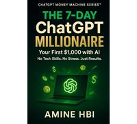 The 7-Day ChatGPT Millionaire: Your First $1,000 with AI: The Absolute Beginner | Level: 1 (ChatGPT Money Machine Series)