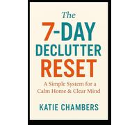 The 7-Day Declutter Reset: A Simple System for a Calm Home & Clear Mind