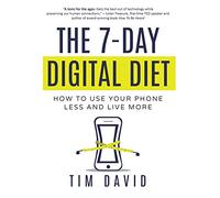 The 7-Day Digital Diet: How to Use Your Phone Less and Live More