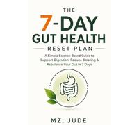 The 7-Day Gut Health Reset plan: A simple science-Base Guide to Support Digestion, Reduce Bloating & Rebalance Your Gut in 7 Days