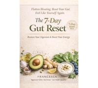 The 7-Day Gut Reset: A Complete Holistic Nutrition Protocol to Reduce Bloating, Rebuild Your Microbiome and Restore Your Energy