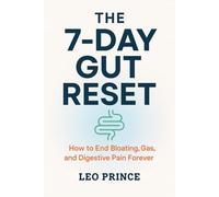 The 7-Day Gut Reset: How to End Bloating, Gas, and Digestive Pain Forever: Your Step-by-Step Plan to End Bloating, Gas, and Gut Pain With Just 3 Simple Changes a Day