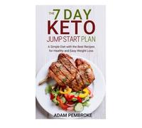The 7 Day Keto Jump Start Plan: A Simple Diet with the Best Recipes for Healthy and Easy Weight Loss (Diet Plan, Ketogenic Diet Menu)