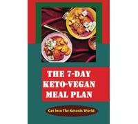 The 7-Day Keto-Vegan Meal Plan: Get Into The Ketosis World