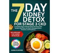 The 7-Day Kidney Detox for Stage 3 CKD: A Complete Stage 3 CKD Diet Guide with Kidney-Safe Recipes, Meal Plans, & Tips for Managing Sodium, Potassium, and Phosphorus (CKD Meal Solutions)