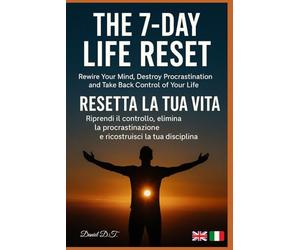 The 7-Day Life Reset: Rewire Your Mind, Destroy Procrastination, and Take Back Control of Your Life Resetta la tua vita in 7 giorni - riprendi il controllo e ricostruisci la tua disciplina