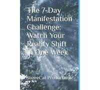 The 7-Day Manifestation Challenge: Watch Your Reality Shift in One Week