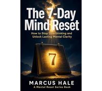 The 7-Day Mind Reset: How to Stop Overthinking and Unlock Lasting Mental Clarity: 1 (Mental Reset)