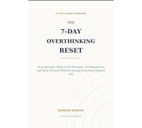 The 7-Day Overthinking Reset: A Practical Workbook to Stop Spiraling, Make Clear Decisions, Set Boundaries, and Move Forward with Confidence