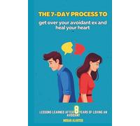 The 7-Day Process to Get Over Your Avoidant:: Practical tools to get over your avoidant ex in the shortest time span and find a secure partner