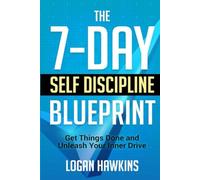 The 7-Day Self Discipline Blueprint: Get Things Done and Unleash Your Inner Drive: 1 (Mental Toughness Handbook)