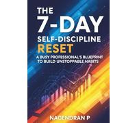 The 7-Day Self-Discipline Reset: A Busy Professional’s Blueprint to Build Unstoppable Habits: A 7-Day Action Plan to Build Unstoppable Habits, Focus & Productivity for Busy Professionals