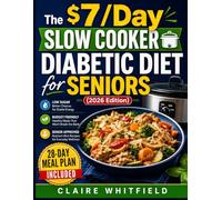 The $7/Day Slow Cooker Diabetic Diet for Seniors (2026 EDITION): Simple, Healthy, Low Sugar Recipes to Support Type 2 Diabetes, Balanced Blood Sugar, and Eating Without Feeling Restricted