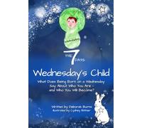 The 7 DAYS: Wednesday's Child: What Does Being Born on a Wednesday Say about Who You Are-And Who You Will Become? (THE 7 DAYS Series: Books Inspired by Each Day of the Week)