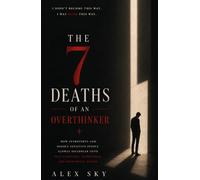 The 7 Deaths Of An Overthinker: How Introverts And Highly Sensitive People Slowly Disappear Into Self-Sabotage, Loneliness, And Emotional Chaos (The Calm Strength)