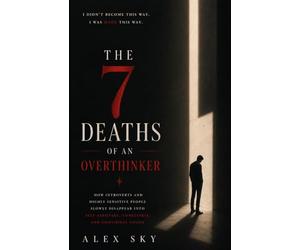 The 7 Deaths Of An Overthinker: How Introverts And Highly Sensitive People Slowly Disappear Into Self-Sabotage, Loneliness, And Emotional Chaos (The Calm Strength)