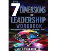 The 7 Dimensions of Leadership Workbook: Empowering Leaders to Make the Ultimate Impact