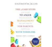 The 7 Easy Steps to Anger Management for Parents with Toddlers: How to Stop Stressing So Much and Start Enjoying Parenthood