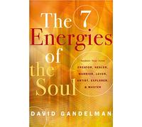 The 7 Energies of the Soul: Awaken Your Inner Creator, Healer, Warrior, Lover, Artist, Explorer, & Master
