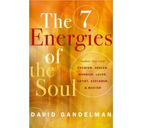 The 7 Energies of the Soul : Awaken Your Inner Creator, Healer, Warrior, Lover, Artist, Explorer, and Master