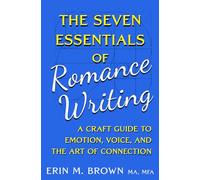 The 7 Essentials of Romance Writing: A Craft Guide to Emotion, Voice, & the Art of Connection