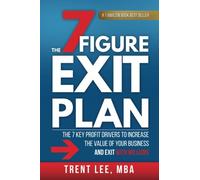 The 7 Figure Exit Plan: The 7 Key Profit Drivers to Increase the Value of your Business and Exit with Millions.