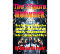 The 7-Figure Network: How One Secret Connection Strategy Transforms 97% of Ordinary Professionals into Industry Leaders in 90 Days (The Catalyst Code)