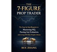 THE 7-FIGURE PROP TRADER: The Step-by-Step Blueprint to Mastering NQ, Passing Any Evaluation, and Living Off Other People’s Money (The Profit Zone)