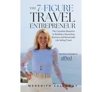 The 7-Figure Travel Entrepreneur: The Complete Blueprint to Building a Rewarding Business and Remarkable Life Selling Travel