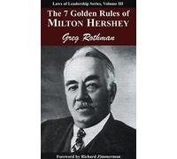 The 7 Golden Rules of Milton Hershey: 3 (Laws of Leadership)