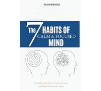 The 7 Habits of a Calm and Focused Mind: Stop Mental Clutter, Improve Focus, and Build Daily Inner Peace (Calm Mind Series)