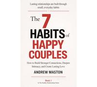 The 7 HABITS OF HAPPY COUPLES: How to Build Stronger Connections, Deepen Intimacy, and Create Lasting Love (Healthy Relationships Series)