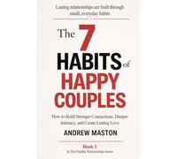 The 7 HABITS OF HAPPY COUPLES: How to Build Stronger Connections, Deepen Intimacy, and Create Lasting Love (Healthy Relationships Series)