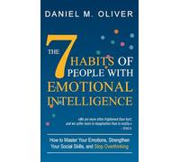 The 7 Habits of People with Emotional Intelligence: How to Master Your Emotions, Strengthen Your Social Skills, and Stop Overthinking